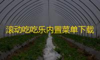 滚动吃吃乐内置菜单下载 v1.1.9 人气热度：20℃